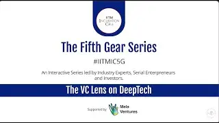 IITMIC Fifth Gear Series - 'The VC Lens on Deeptech' ft. Mr. Krishnakumar Natarjan, Mela Ventures
