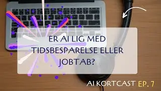 AI Kortcast ep  7   Er AI lig med tidsbesparelse eller jobtab