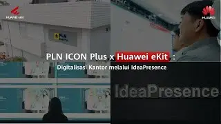PLN Icon Plus x HUAWEI eKit: Digitalisasi Kantor melalui IdeaPresence