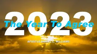 2023 The Year To Agree | Apostle Daniel L. Williams