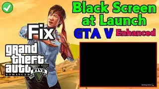 GTA V Enhanced black screen at launch Fix