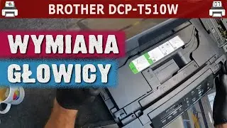 BROTHER DCP-T510W 🖨️ Wymiana głowicy