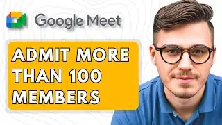 How To Admit More than 100 Members in Google Meet for Free User [2025 Guide]