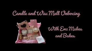 Candle and Wax Melt Unboxing with Emz Makes and Bakes