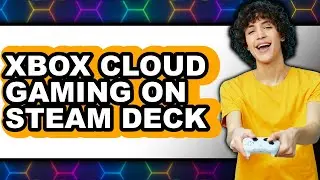 How to Xbox Cloud Gaming on Steam Deck (updated)