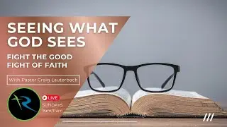 Seeing What God Sees - Fight The Good Fight of Faith