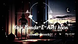 Main Banda-E-Aasi Hoon | Emotional Islamic Nasheed | Heart Touching Lofi