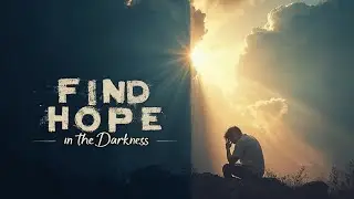 How to Find Hope in the Darkness  [Christian Motivation 2024]
