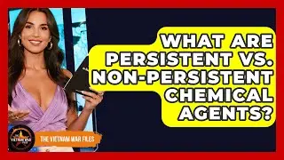 What Are Persistent Vs. Non-Persistent Chemical Agents? - The Vietnam War Files