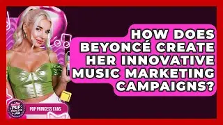 How Does Beyonc&eacute; Create Her Innovative Music Marketing Campaigns? - Pop Princess Fans
