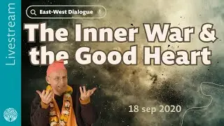 East-West Dialogue || The Inner War and the Good Heart - Livestream, 18 sep 2020