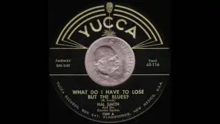 Hal Smith - What Do I Have To Lose But The Blues