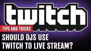 Should DJs Use Twitch to Live Stream? | Tips and Tricks