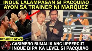 INOUE LALAMPASAN Si PACQUIAO Ayon Sa Trainer Ni Marquez | CASIMERO Bumalik Ang Upper Cut