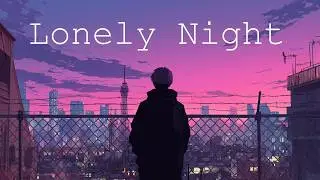 Lonely Night 🌑 [Chill ambient lofi hip hop mix] a life without you.