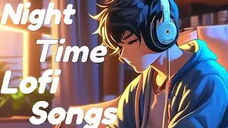 Best Mind Fresh Lofi Songs Mashup | Night Time Lofi Songs | Alone Night Lofi Songs