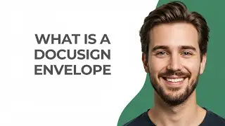 What is a Docusign Envelope - GUIDE!