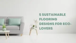 5 SUSTAINABLE Flooring Designs For Eco-lovers