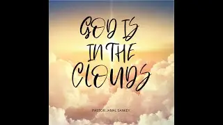 God is in the Clouds - Pastor Jamal Sankey