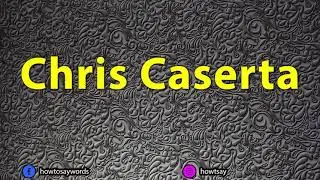 How To Pronounce Chris Caserta