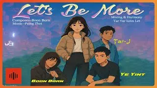 Ye Yint, Boon Born, Tar-J - Let's Be More (Lyric Video)