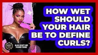 How Wet Should Your Hair Be To Define Curls?
