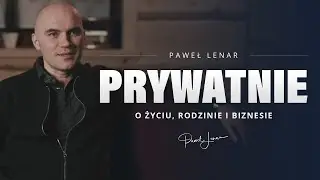 Prywatnie o Życiu, Rodzinie i Biznesie | Paweł Lenar