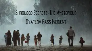 Shrouded Secrets: The Mysterious Dyatlov Pass Incident