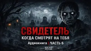 СВИДЕТЕЛЬ I Когда смотрят на тебя I  Аудиокнига I Часть 6