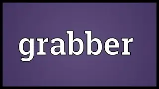 Grabber Meaning