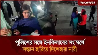 পুলিশের সঙ্গে ইনকিলাবের সং'ঘর্ষে সন্তান হারিয়ে দিশেহারা নারী | Inqilab Mancha | Shahbagh | Jugantor