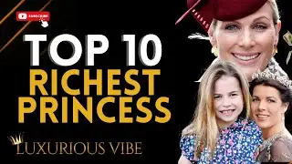 Top10 Richest Princess in the World