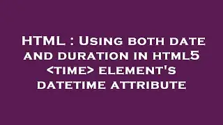 HTML : Using both date and duration in html5  time  element's datetime attribute