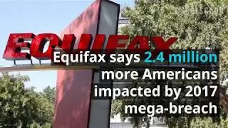 Equifax says 2.4 million more Americans impacted by 2017 mega-breach
