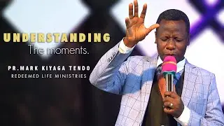 Understanding the moments | Pastor Mark Kiyaga Tendo | Redeemed life church