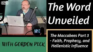 The Word Unveiled: Unveiling the Maccabees Part 3- Faith, Prophecy, and Hellenistic Influence