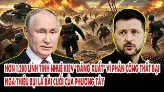 Hơn 1.200 lính tinh nhuệ Kiev “đăng xuất” vì phản công thất bại: Nga thiêu rụi lá bài cuối của p.Tây