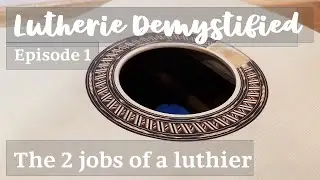 Lutherie Demystified Ep. 1 | Concepts: The 2 Jobs of a Luthier