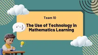 The Use of Technology in Mathematics Learning [ Team 10]