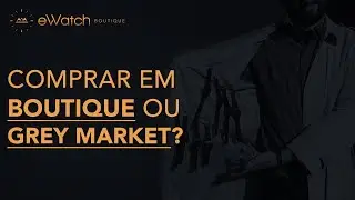 eWatch Cast #2 - Comprar nas Boutiques x Grey Market - Pr&oacute;s e Contras