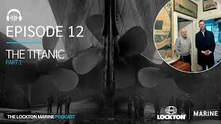 The Lockton Marine Podcast | Episode 12 | The Titanic - Part 1