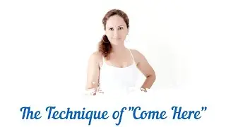 The Technique of "Come here"