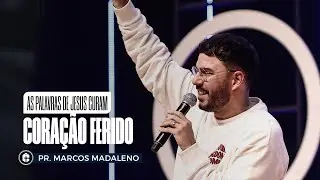 CORA&Ccedil;&Atilde;O FERIDO || Pr. Marcos Madaleno || As Palavras de Jesus Curam