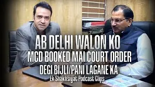 Ab Delhi walon ko MCD booked mai court order degi bijli/pani lagane ka | Ek Shakhsiyat Podcast Clips