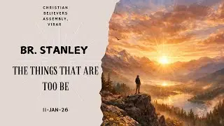 | THE THINGS THAT ARE TOO BE | BR.STANLEY | 11 - JAN - 26 | Christian Believers Assembly, Virar