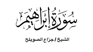 سورة إبراهيم كاملة - للشيخ جزاع الصويلح
