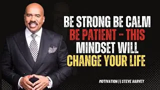 BE STRONG, BE CALM, BE PATIENT &ndash; THIS MINDSET WILL CHANGE YOUR LIFE ||Steve  Harvey Motivation