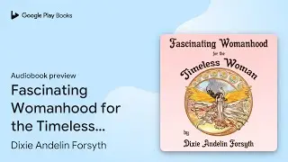 Fascinating Womanhood for the Timeless Woman by Dixie Andelin Forsyth · Audiobook preview