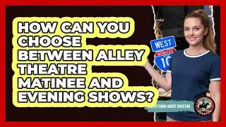 How Can You Choose Between Alley Theatre Matinee And Evening Shows? - Everything About Houston