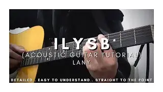 DETAILED Guitar Tutorial on How to Play ILYSB by LANY (Acoustic Guitar Version)